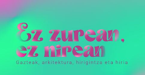 'Gazteak, arkitektura, hirigintza eta hiria'