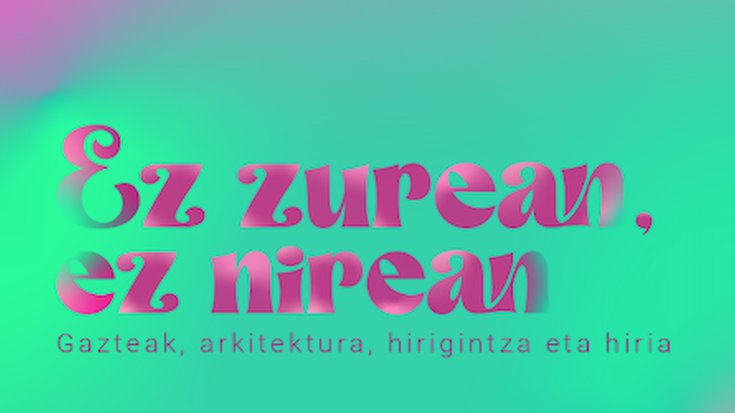 'Gazteak, arkitektura, hirigintza eta hiria'